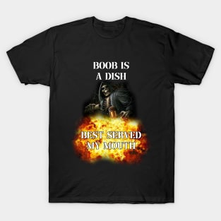 boob is a dish best served my mouth T-Shirt